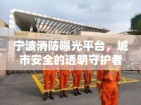 寧波消防曝光平臺，城市安全的透明守護者