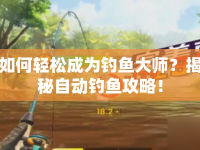 如何輕松成為釣魚大師？揭秘自動釣魚攻略！