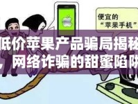 低價蘋果產(chǎn)品騙局揭秘，網(wǎng)絡(luò)詐騙的甜蜜陷阱