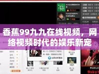 香蕉99九九在線視頻，網(wǎng)絡(luò)視頻時代的娛樂新寵