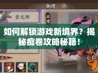 如何解鎖游戲新境界？揭秘癡卷攻略秘籍！