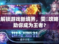 解鎖游戲新境界，雯鋅攻略助你成為王者？