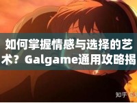 如何掌握情感與選擇的藝術(shù)？Galgame通用攻略揭曉！