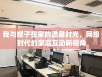 我與嫂子在家的溫馨時(shí)光，網(wǎng)絡(luò)時(shí)代的家庭互動(dòng)新視角