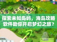 探索未知島嶼，海島攻略軟件助你開啟夢幻之旅？