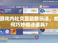 游戲內社交互動新玩法，如何巧妙贈送道具？