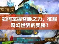 如何掌握召喚之力，征服奇幻世界的奧秘？