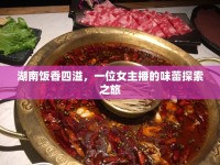 湖南飯香四溢，一位女主播的味蕾探索之旅