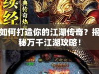 如何打造你的江湖傳奇？揭秘萬(wàn)千江湖攻略！