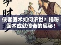 俠客醫(yī)術(shù)如何濟(jì)世？揭秘醫(yī)術(shù)成就傳奇的奧秘！