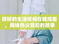 婷婷的生活視頻在線觀看，網(wǎng)絡(luò)熱議背后的故事
