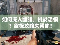 如何深入幽暗，挑戰(zhàn)恐懼？終極攻略來(lái)幫你！