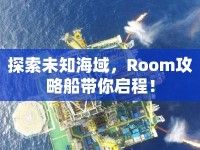 探索未知海域，Room攻略船帶你啟程！