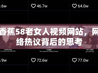 香蕉58老女人視頻網(wǎng)站，網(wǎng)絡(luò)熱議背后的思考