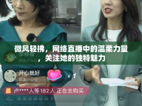 微風(fēng)輕拂，網(wǎng)絡(luò)直播中的溫柔力量，關(guān)注她的獨特魅力