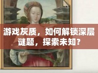 游戲灰質(zhì)，如何解鎖深層謎題，探索未知？