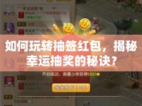 如何玩轉(zhuǎn)抽簽紅包，揭秘幸運(yùn)抽獎(jiǎng)的秘訣？
