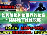 如何解鎖神秘世界的秘密？揭秘地下妹妹攻略！