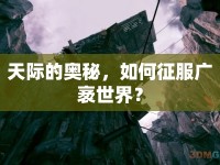 天際的奧秘，如何征服廣袤世界？