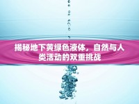 揭秘地下黃綠色液體，自然與人類活動的雙重挑戰(zhàn)