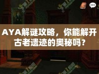AYA解謎攻略，你能解開古老遺跡的奧秘嗎？