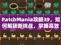 PatchMania攻略39，如何解鎖新挑戰(zhàn)，掌握高效策略？