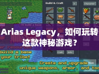Arias Legacy，如何玩轉(zhuǎn)這款神秘游戲？