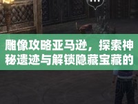 雕像攻略亞馬遜，探索神秘遺跡與解鎖隱藏寶藏的終極指南