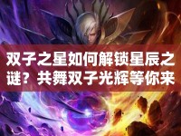 雙子之星如何解鎖星辰之謎？共舞雙子光輝等你來(lái)探索！