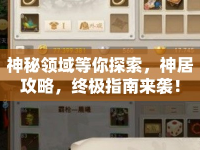 神秘領(lǐng)域等你探索，神居攻略，終極指南來(lái)襲！