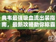 典韋最強吸血流出裝指南，最新攻略助你稱霸戰(zhàn)場