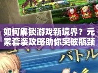 如何解鎖游戲新境界？元素套裝攻略助你突破瓶頸！
