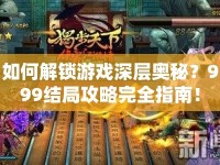 如何解鎖游戲深層奧秘？999結(jié)局攻略完全指南！