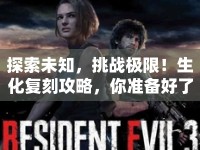 探索未知，挑戰(zhàn)極限！生化復(fù)刻攻略，你準(zhǔn)備好了嗎？