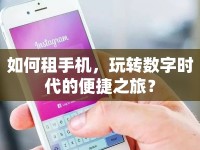 如何租手機，玩轉(zhuǎn)數(shù)字時代的便捷之旅？