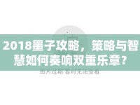 2018墨子攻略，策略與智慧如何奏響雙重樂章？