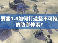 要塞1.4如何打造堅(jiān)不可摧的防御體系？