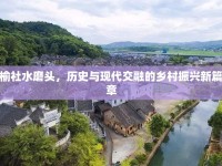 榆社水磨頭，歷史與現(xiàn)代交融的鄉(xiāng)村振興新篇章