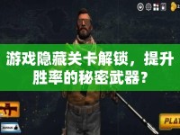 游戲隱藏關(guān)卡解鎖，提升勝率的秘密武器？