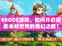 ERODE游戲，如何開啟探索未知世界的奇幻之旅？