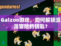 Galzoo游戲，如何解鎖浪漫冒險(xiǎn)的鑰匙？