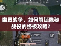 幽靈戰(zhàn)爭，如何解鎖隱秘戰(zhàn)役的終極攻略？