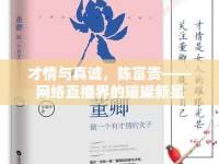 才情與真誠，陳富貴——網(wǎng)絡(luò)直播界的璀璨新星
