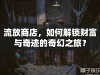 流放商店，如何解鎖財(cái)富與奇跡的奇幻之旅？