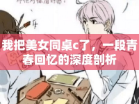 我把美女同桌c了，一段青春回憶的深度剖析