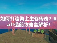 如何打造海上生存?zhèn)髌?？Raft造船攻略全解析！