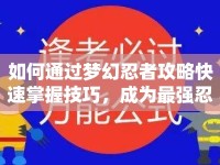如何通過夢幻忍者攻略快速掌握技巧，成為最強忍者？