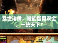 亂世諸侯，誰能智勇雙全，一統(tǒng)天下？