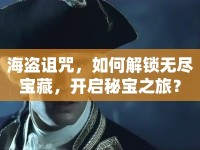 海盜詛咒，如何解鎖無盡寶藏，開啟秘寶之旅？