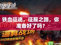鐵血征途，征服之路，你準(zhǔn)備好了嗎？